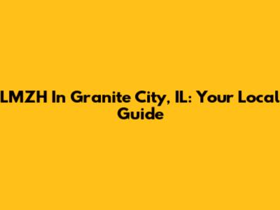 LMZH In Granite City, IL: Your Local Guide