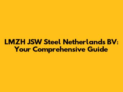 LMZH JSW Steel Netherlands BV: Your Comprehensive Guide