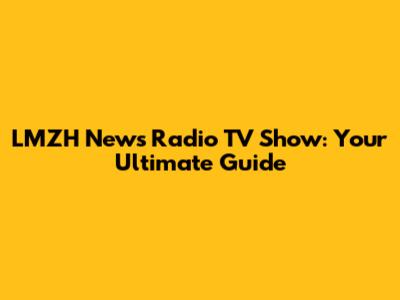 LMZH News Radio TV Show: Your Ultimate Guide