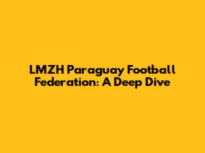 LMZH Paraguay Football Federation: A Deep Dive