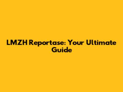 LMZH Reportase: Your Ultimate Guide