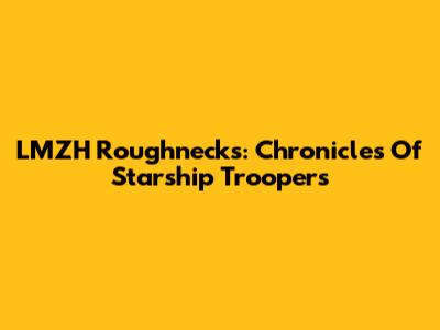 LMZH Roughnecks: Chronicles Of Starship Troopers