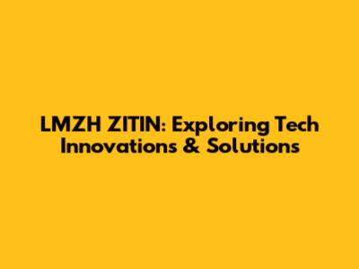 LMZH ZITIN: Exploring Tech Innovations & Solutions