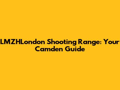 LMZHLondon Shooting Range: Your Camden Guide