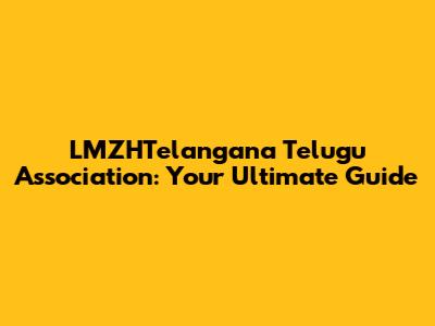 LMZHTelangana Telugu Association: Your Ultimate Guide