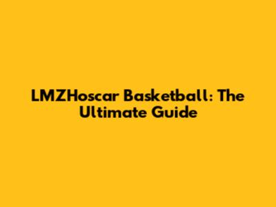 LMZHoscar Basketball: The Ultimate Guide