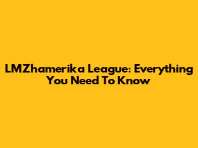 LMZhamerika League: Everything You Need To Know