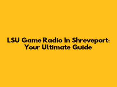 LSU Game Radio In Shreveport: Your Ultimate Guide