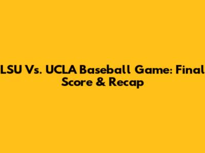 LSU Vs. UCLA Baseball Game: Final Score & Recap