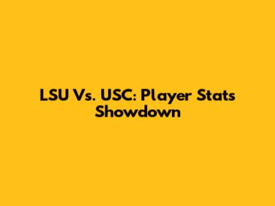 LSU Vs. USC: Player Stats Showdown