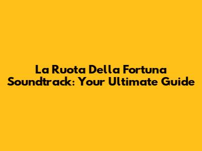 La Ruota Della Fortuna Soundtrack: Your Ultimate Guide