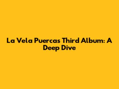La Vela Puerca's Third Album: A Deep Dive