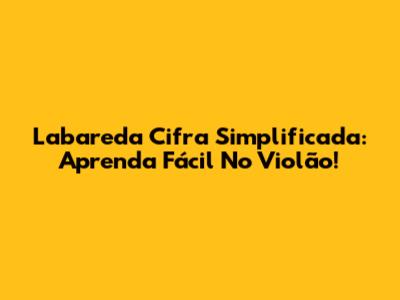Labareda Cifra Simplificada: Aprenda Fácil No Violão!