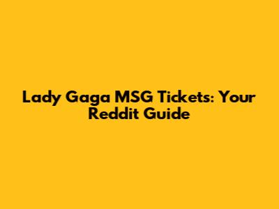 Lady Gaga MSG Tickets: Your Reddit Guide