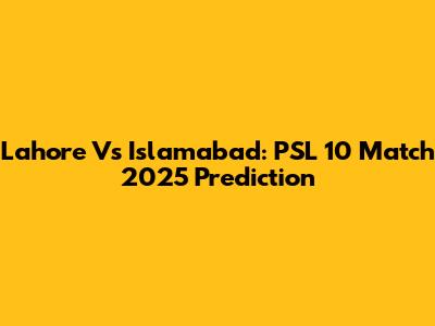 Lahore Vs Islamabad: PSL 10 Match 2025 Prediction