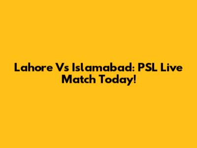 Lahore Vs Islamabad: PSL Live Match Today!