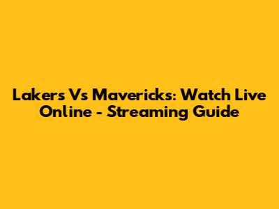 Lakers Vs Mavericks: Watch Live Online - Streaming Guide