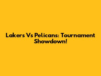 Lakers Vs Pelicans: Tournament Showdown!