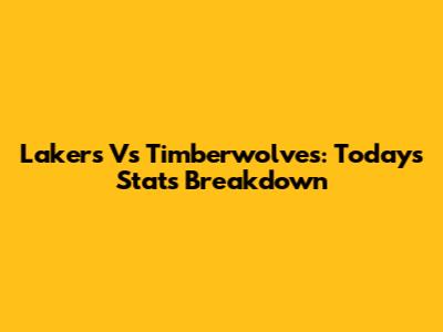 Lakers Vs Timberwolves: Today's Stats Breakdown