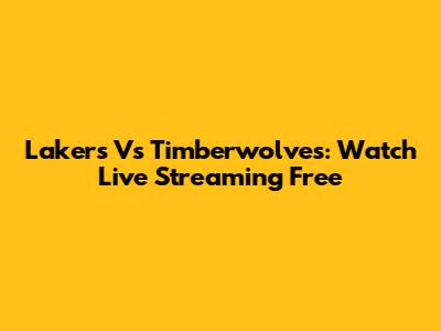 Lakers Vs Timberwolves: Watch Live Streaming Free