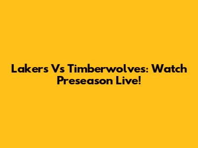 Lakers Vs Timberwolves: Watch Preseason Live!