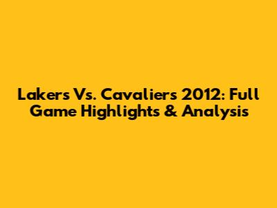 Lakers Vs. Cavaliers 2012: Full Game Highlights & Analysis