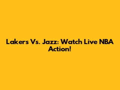 Lakers Vs. Jazz: Watch Live NBA Action!