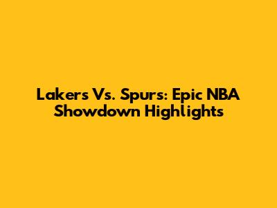 Lakers Vs. Spurs: Epic NBA Showdown Highlights