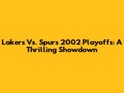 Lakers Vs. Spurs 2002 Playoffs: A Thrilling Showdown