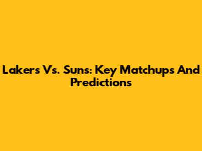 Lakers Vs. Suns: Key Matchups And Predictions