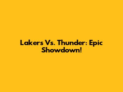 Lakers Vs. Thunder: Epic Showdown!
