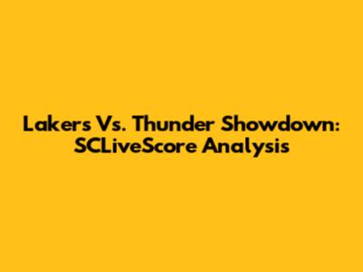 Lakers Vs. Thunder Showdown: SCLiveScore Analysis
