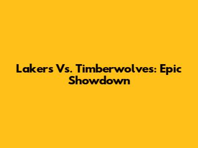 Lakers Vs. Timberwolves: Epic Showdown
