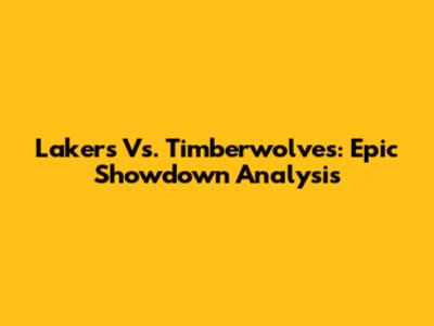 Lakers Vs. Timberwolves: Epic Showdown Analysis