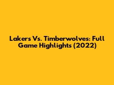 Lakers Vs. Timberwolves: Full Game Highlights (2022)