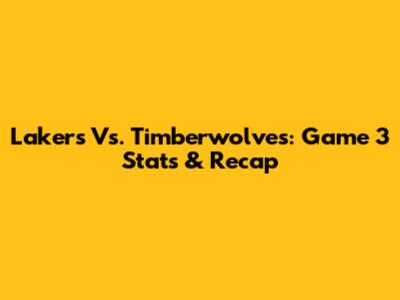 Lakers Vs. Timberwolves: Game 3 Stats & Recap