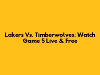 Lakers Vs. Timberwolves: Watch Game 5 Live & Free