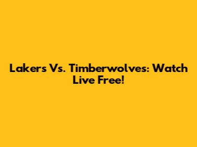 Lakers Vs. Timberwolves: Watch Live Free!