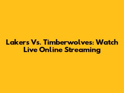 Lakers Vs. Timberwolves: Watch Live Online Streaming