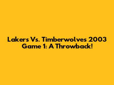 Lakers Vs. Timberwolves 2003 Game 1: A Throwback!