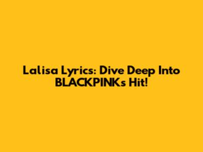 Lalisa Lyrics: Dive Deep Into BLACKPINK's Hit!