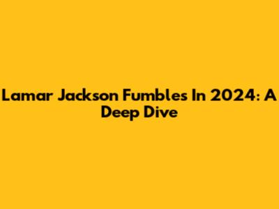 Lamar Jackson Fumbles In 2024: A Deep Dive
