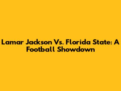 Lamar Jackson Vs. Florida State: A Football Showdown