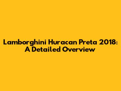 Lamborghini Huracan Preta 2018: A Detailed Overview