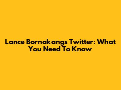 Lance Bornakang's Twitter: What You Need To Know