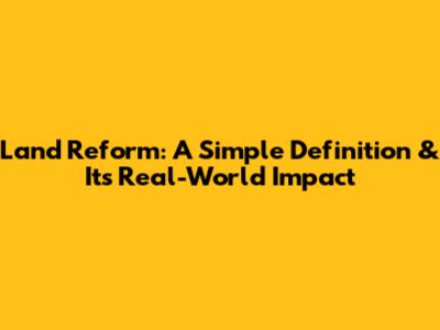 Land Reform: A Simple Definition & Its Real-World Impact