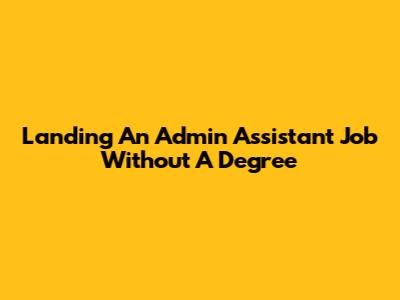 Landing An Admin Assistant Job Without A Degree