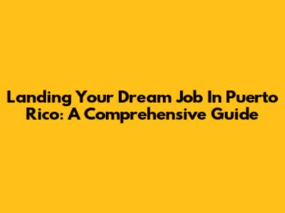 Landing Your Dream Job In Puerto Rico: A Comprehensive Guide