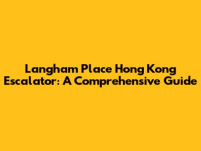 Langham Place Hong Kong Escalator: A Comprehensive Guide