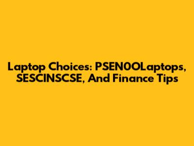 Laptop Choices: PSEN0OLaptops, SESCINSCSE, And Finance Tips